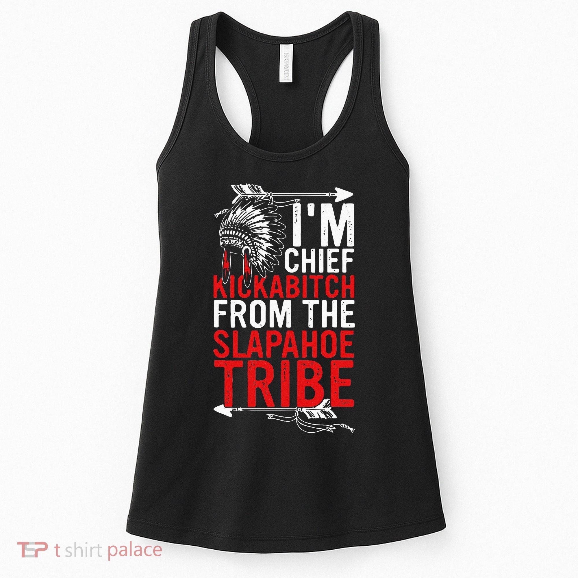 I'm chief kickabitch from the slapahoe tribe Women's Tank Top