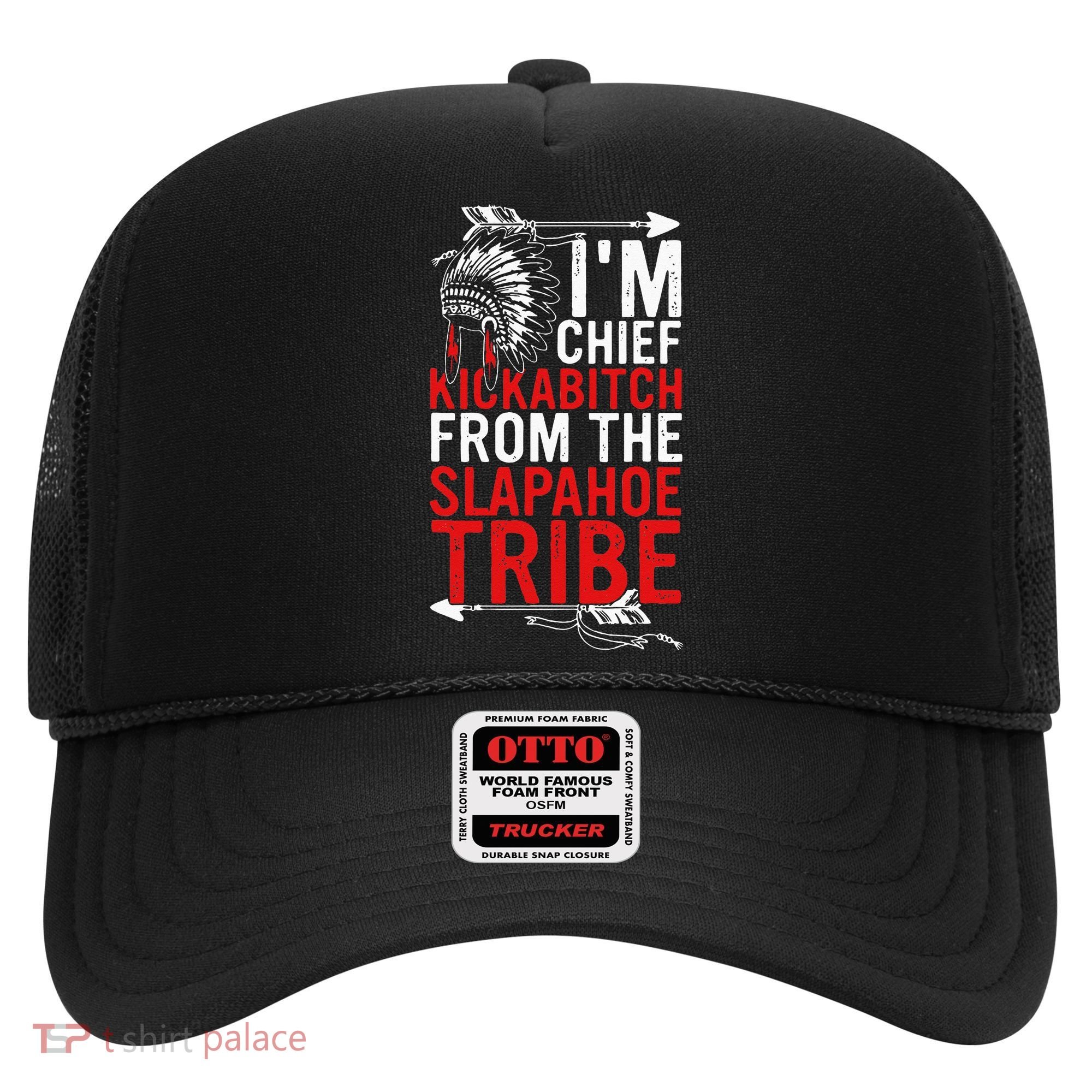 I'm chief kickabitch from the slapahoe tribe Hat