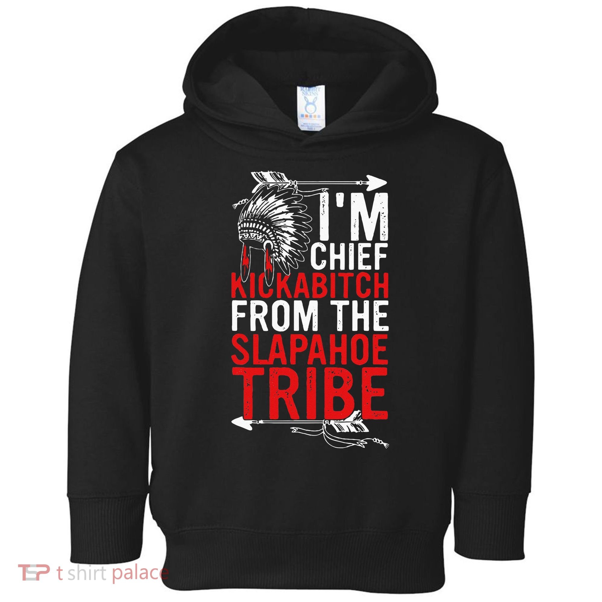 I'm chief kickabitch from the slapahoe tribe Toddler Hoodie