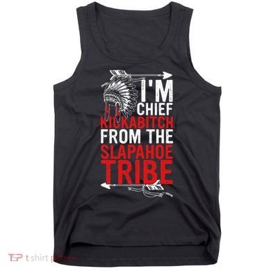 I'm chief kickabitch from the slapahoe tribe Tank Top