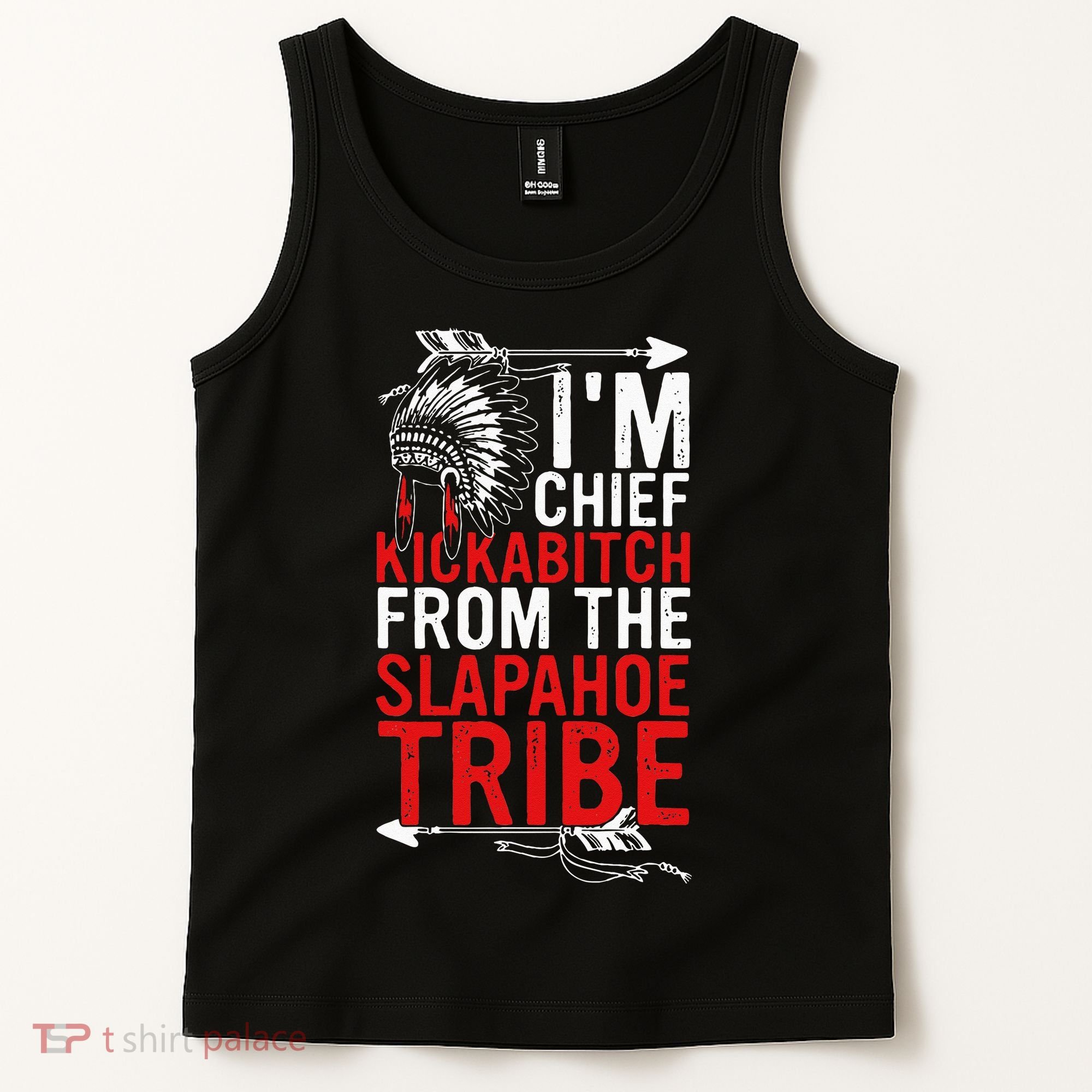 I'm chief kickabitch from the slapahoe tribe Tank Top