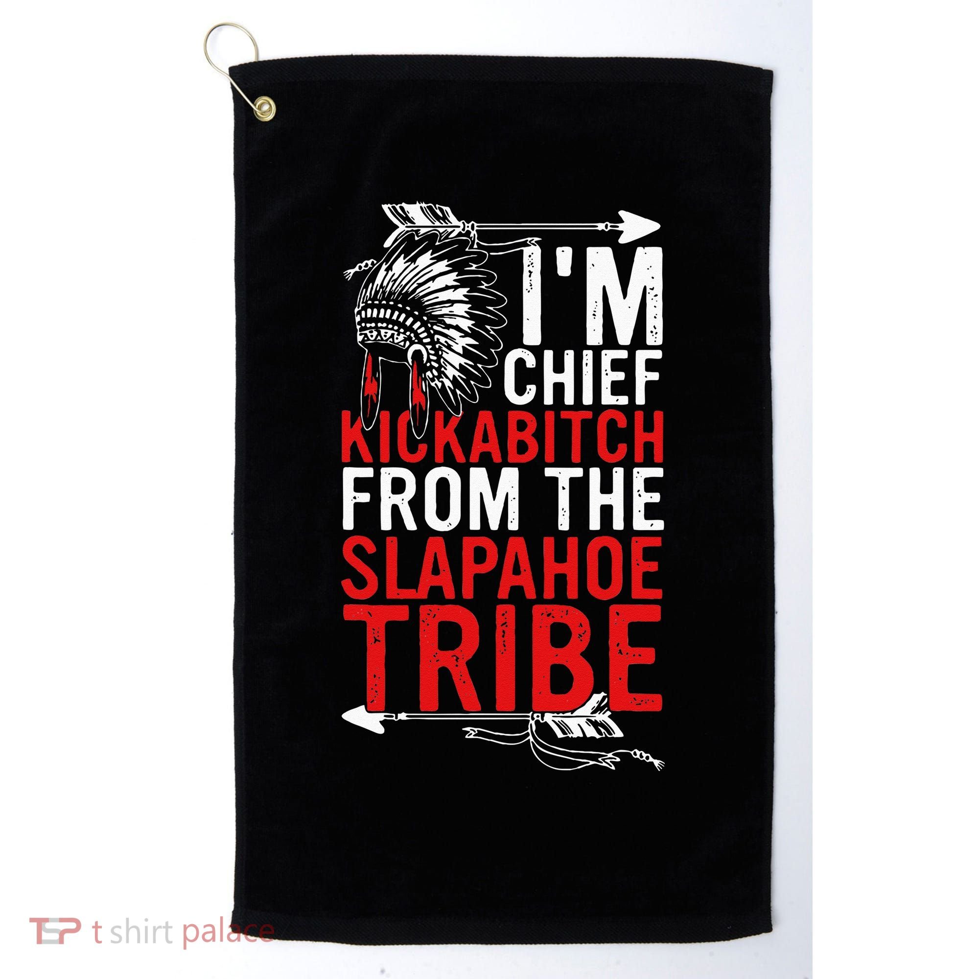 I'm chief kickabitch from the slapahoe tribe Golf Towel