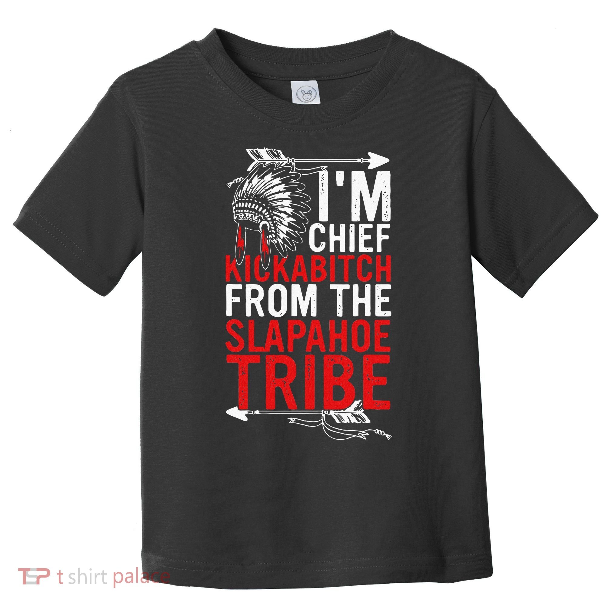 I'm chief kickabitch from the slapahoe tribe Toddler T-Shirt