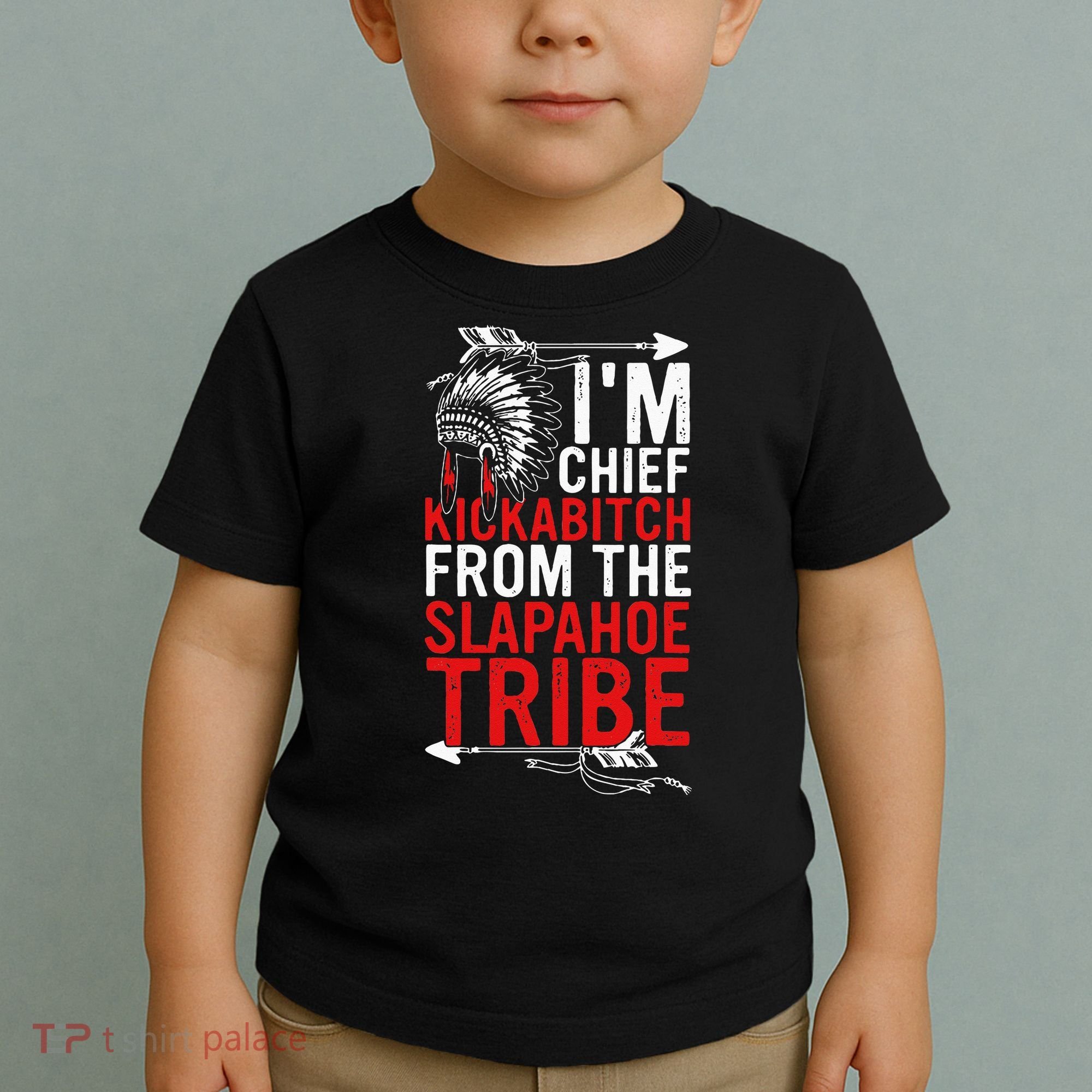 I'm chief kickabitch from the slapahoe tribe Toddler T-Shirt