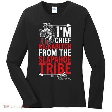 I'm chief kickabitch from the slapahoe tribe Women's Long Sleeve Shirt