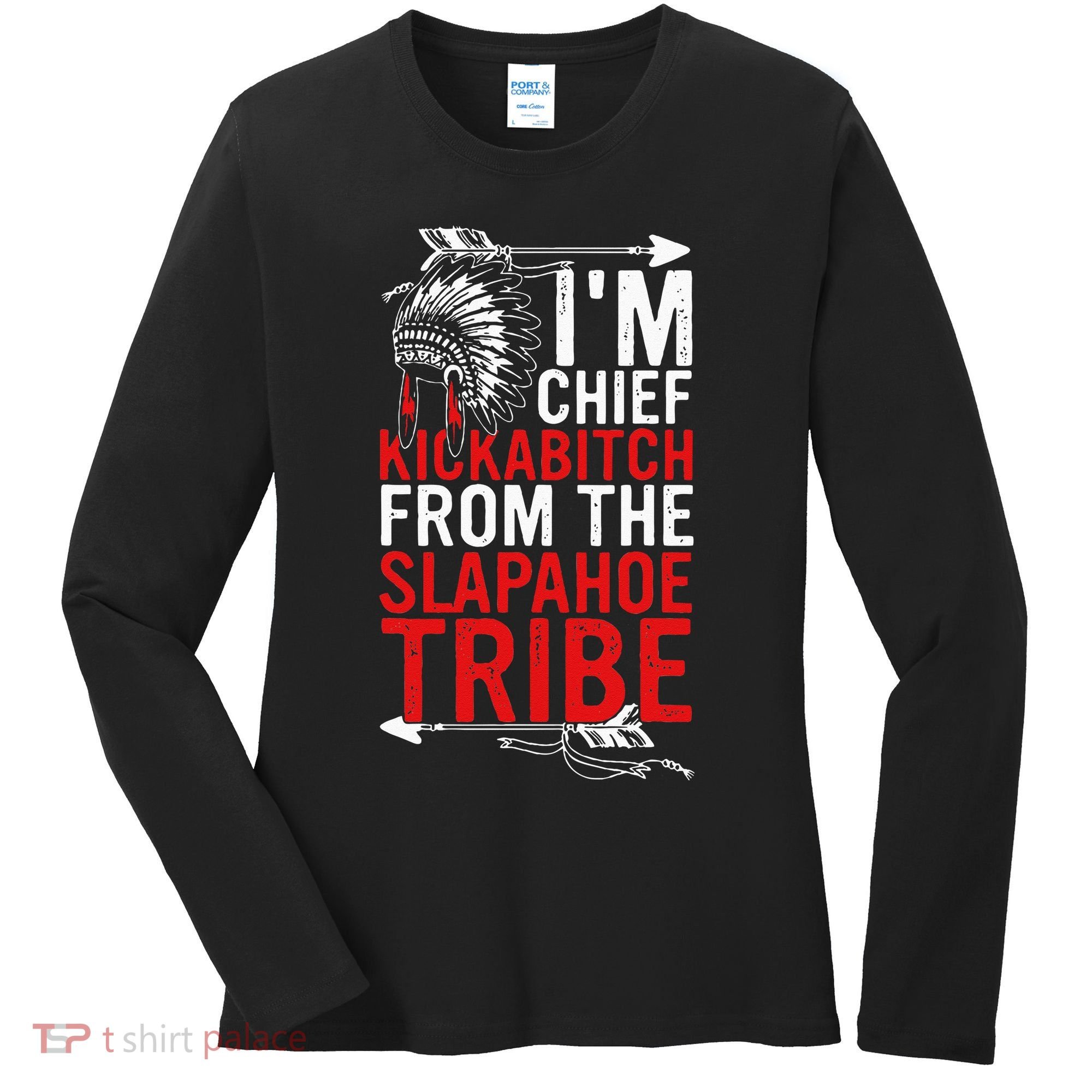 I'm chief kickabitch from the slapahoe tribe Women's Long Sleeve Shirt