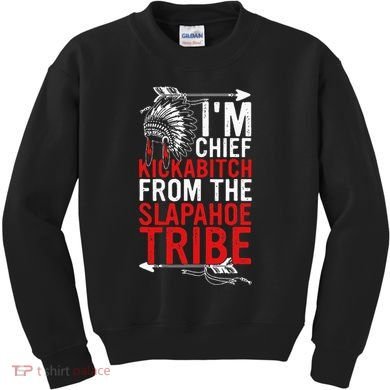 I'm chief kickabitch from the slapahoe tribe Kids Sweatshirt
