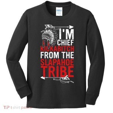 I'm chief kickabitch from the slapahoe tribe Kids Long Sleeve Shirt