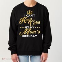 I Cant Keep Calm Its My Moms Birthday Idea For Mom's Women's Sweatshirt thumb 0