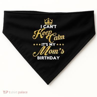 I Cant Keep Calm Its My Moms Birthday Idea For Mom's USA-Made Doggie Bandana