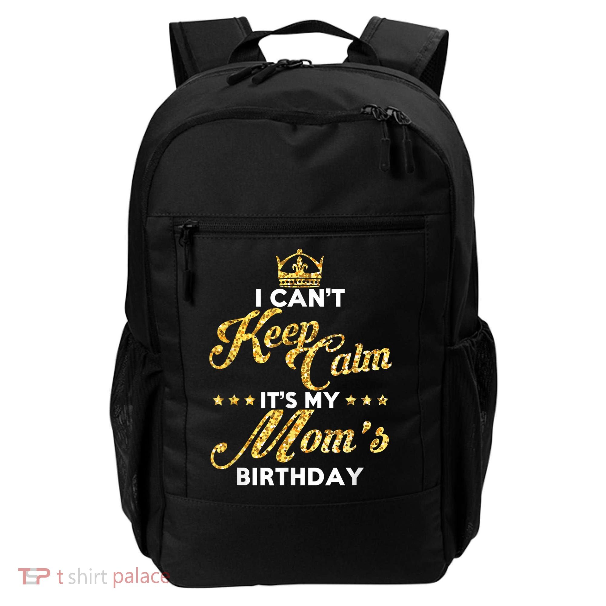 I Cant Keep Calm Its My Moms Birthday Idea For Mom's Backpack