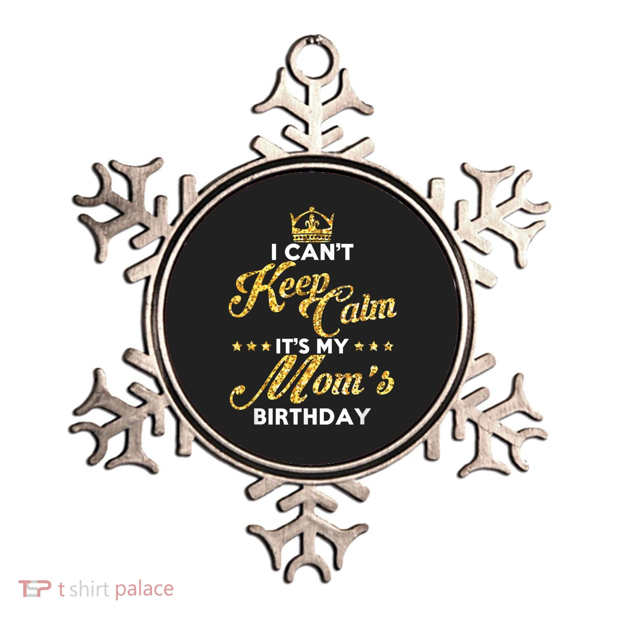 I Cant Keep Calm Its My Moms Birthday Idea For Mom's Ornament