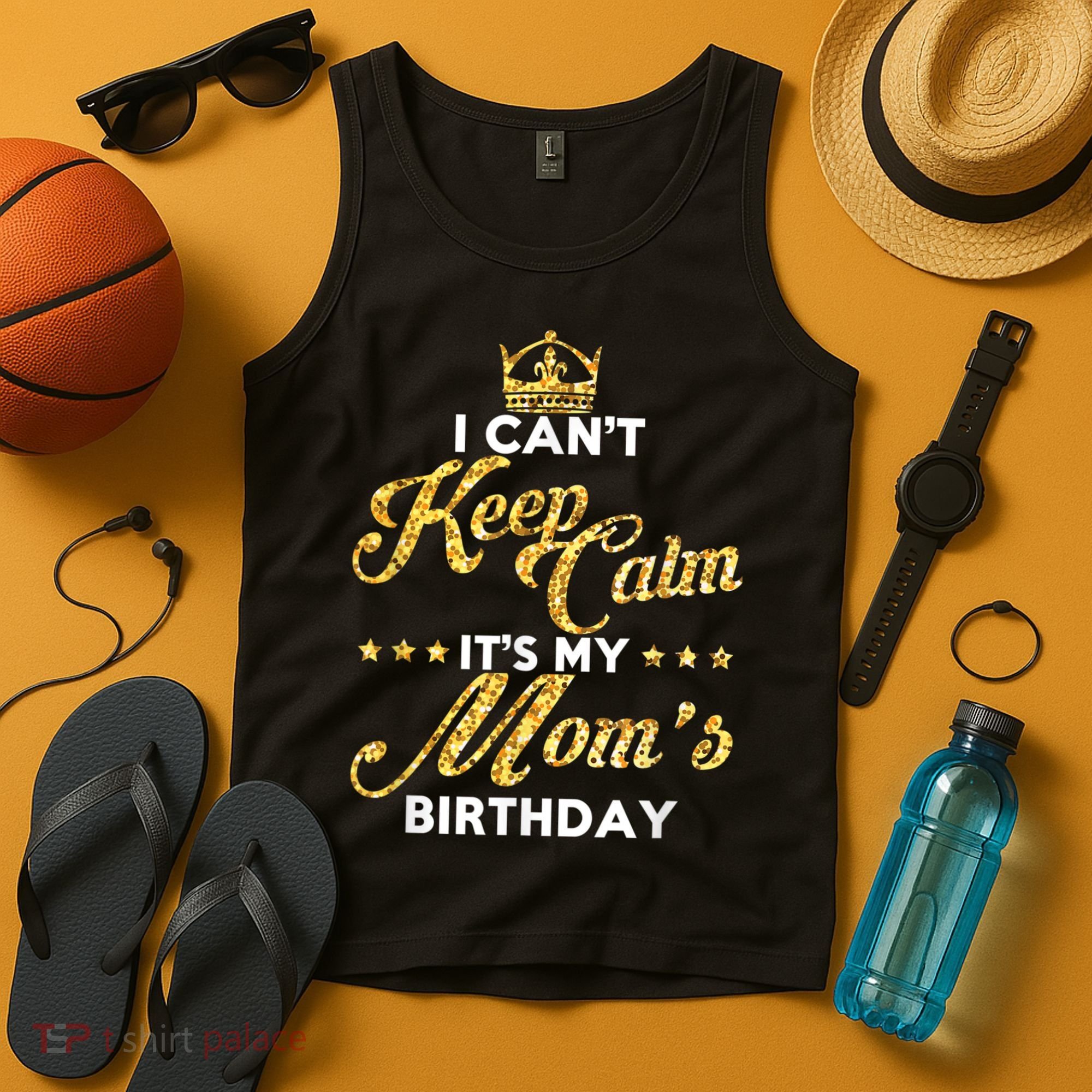 I Cant Keep Calm Its My Moms Birthday Idea For Mom's Tank Top