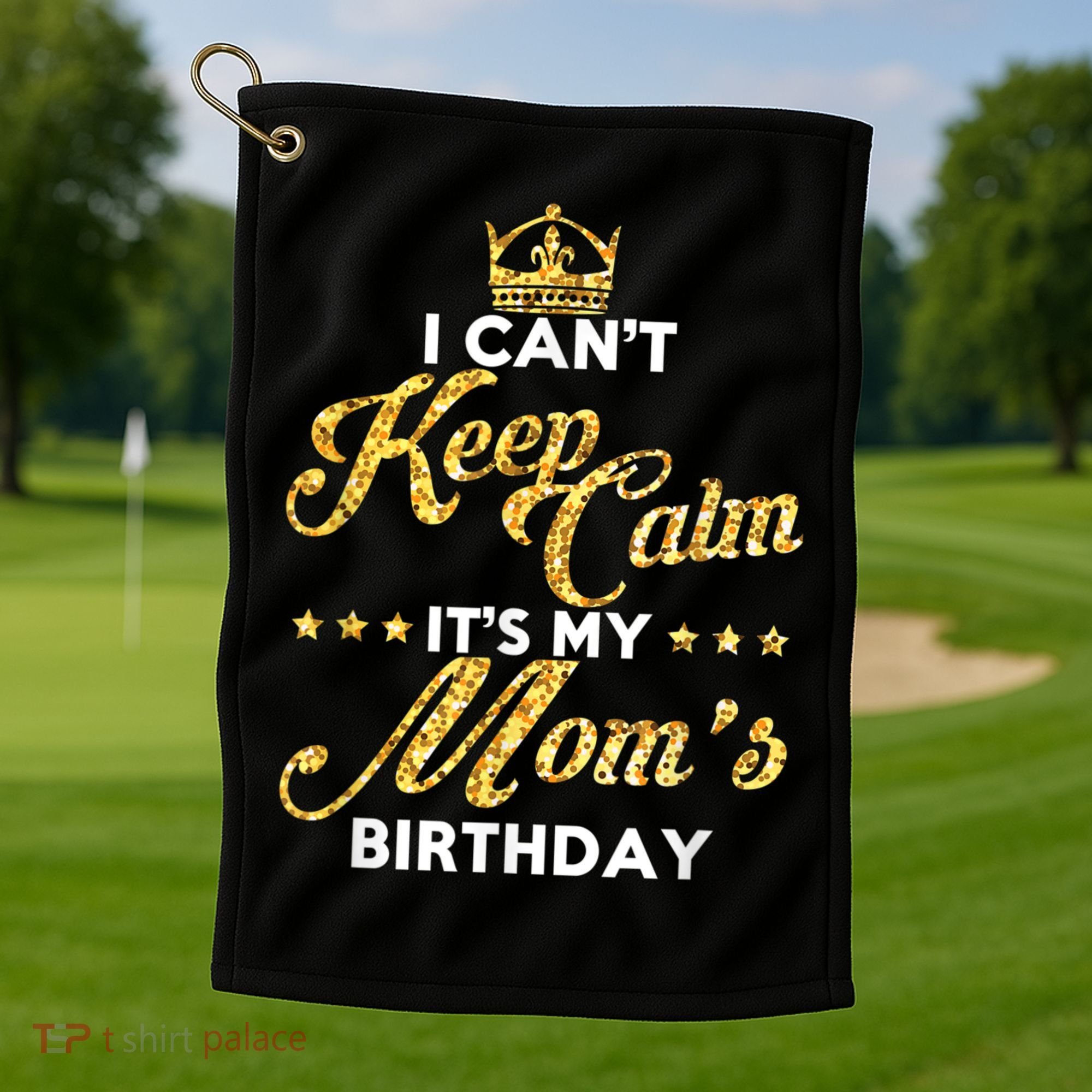 I Cant Keep Calm Its My Moms Birthday Idea For Mom's Golf Towel