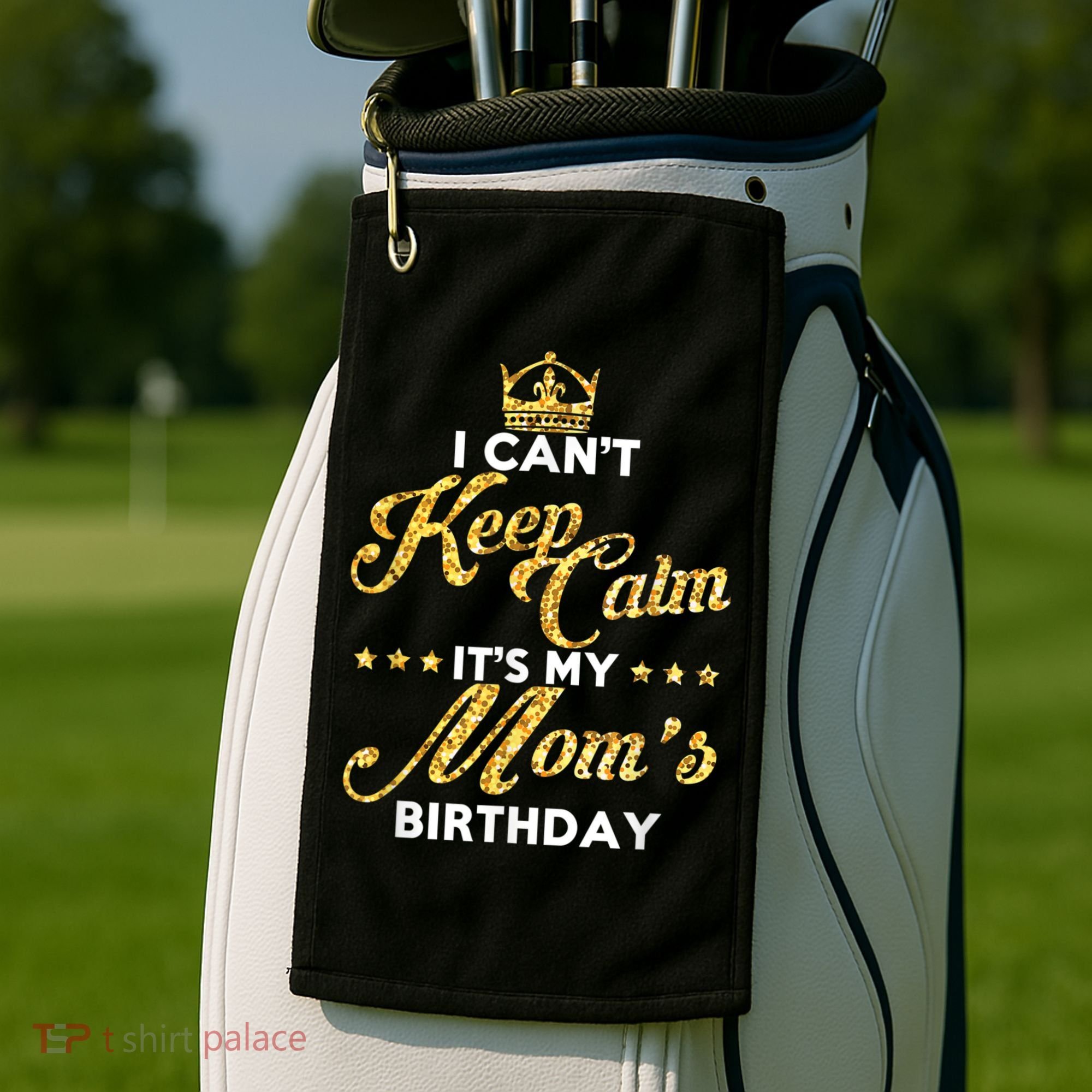 I Cant Keep Calm Its My Moms Birthday Idea For Mom's Golf Towel
