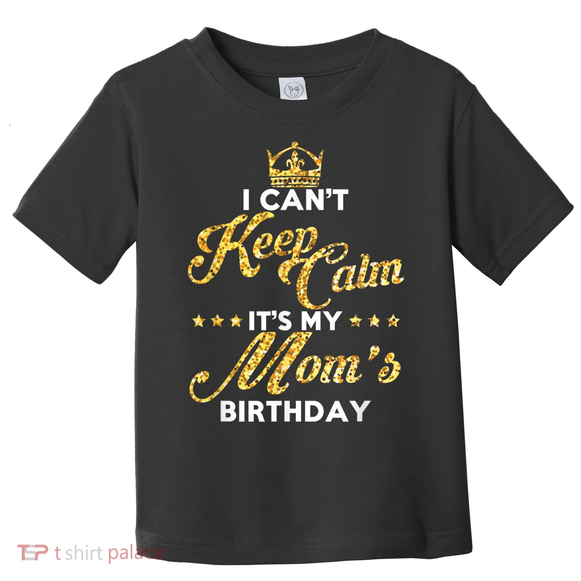 I Cant Keep Calm Its My Moms Birthday Idea For Mom's Toddler T-Shirt