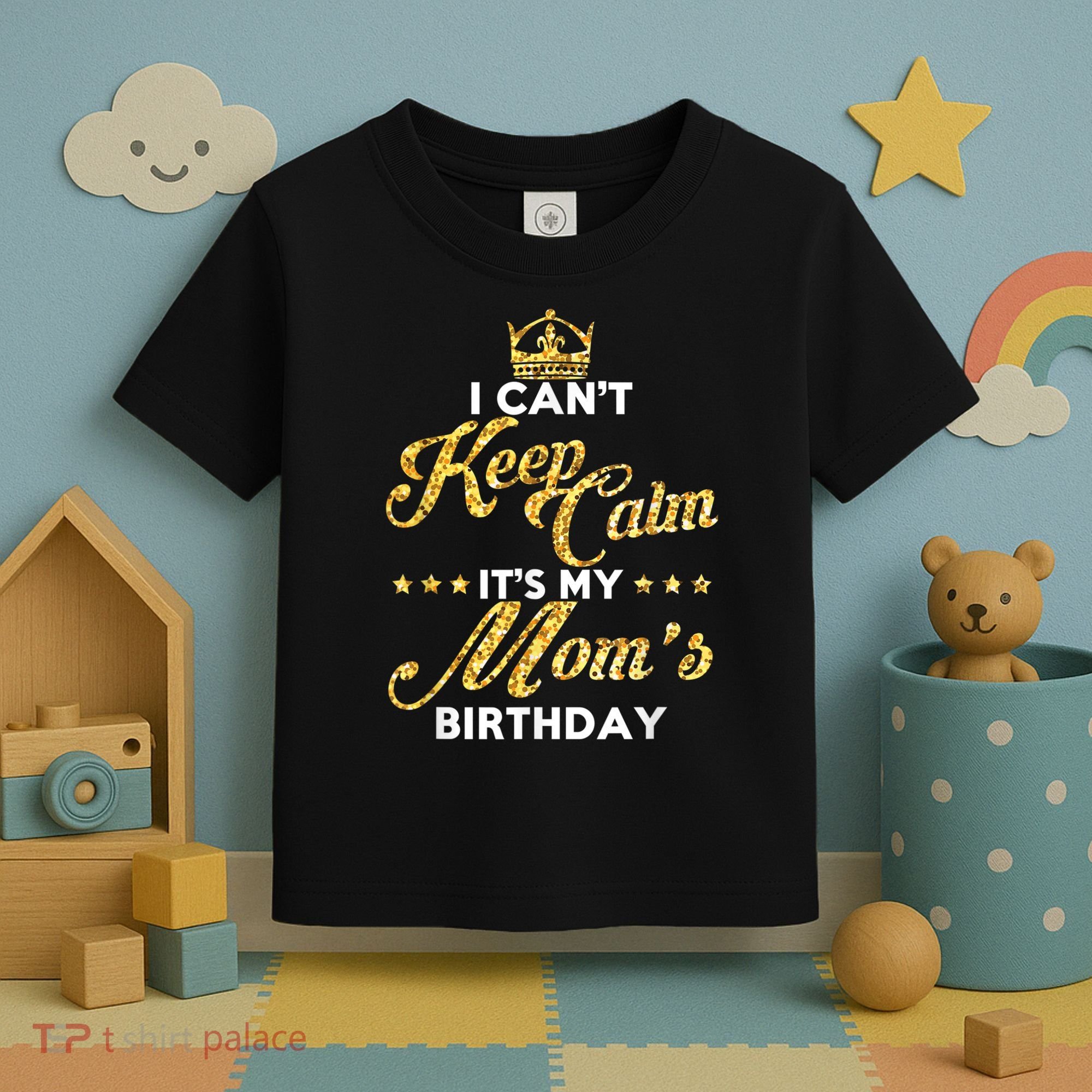 I Cant Keep Calm Its My Moms Birthday Idea For Mom's Toddler T-Shirt