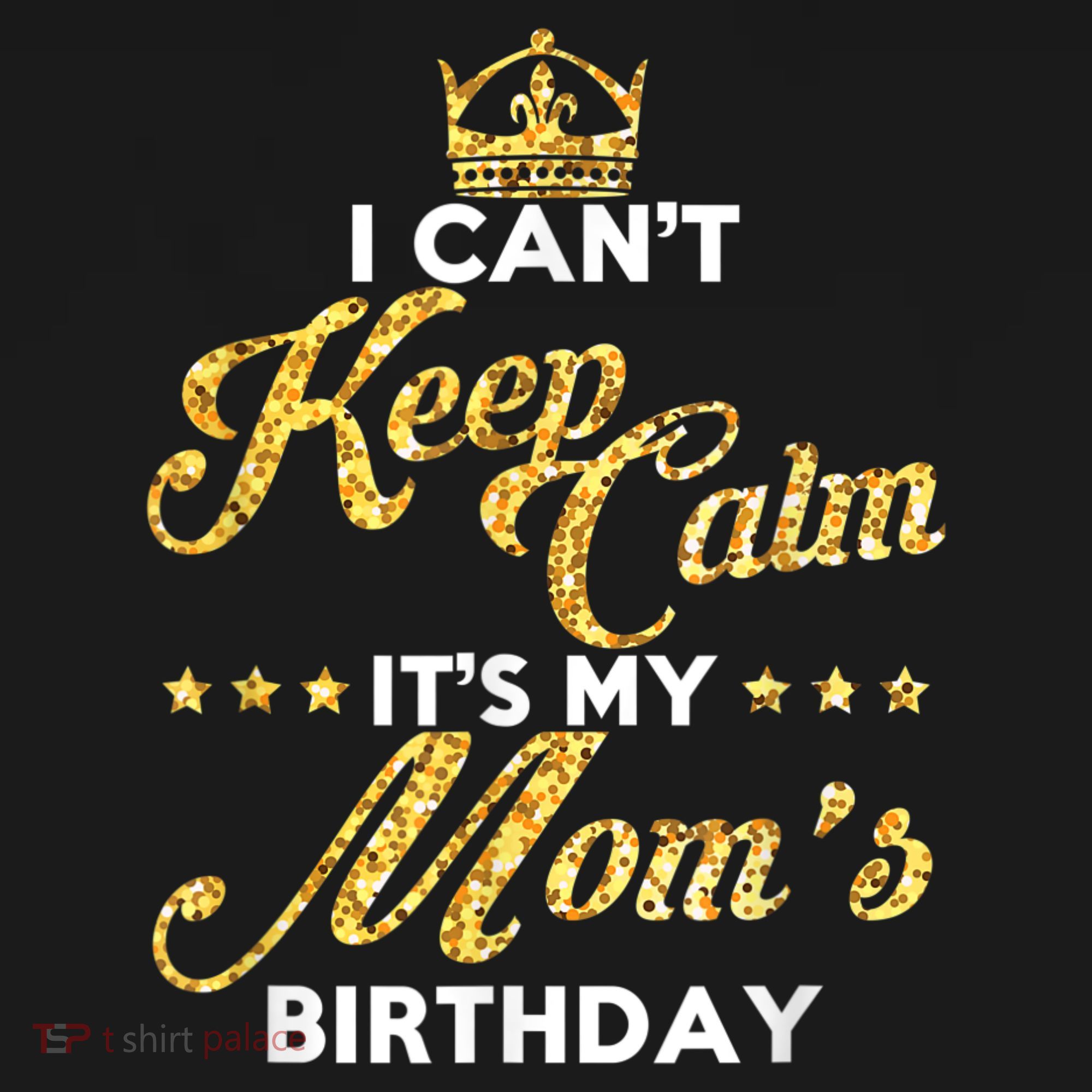 I Cant Keep Calm Its My Moms Birthday Idea For Mom's Toddler T-Shirt