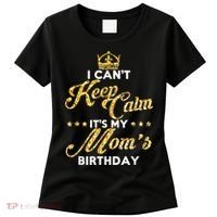 I Cant Keep Calm Its My Moms Birthday Idea For Mom's Women's T-Shirt thumb 0