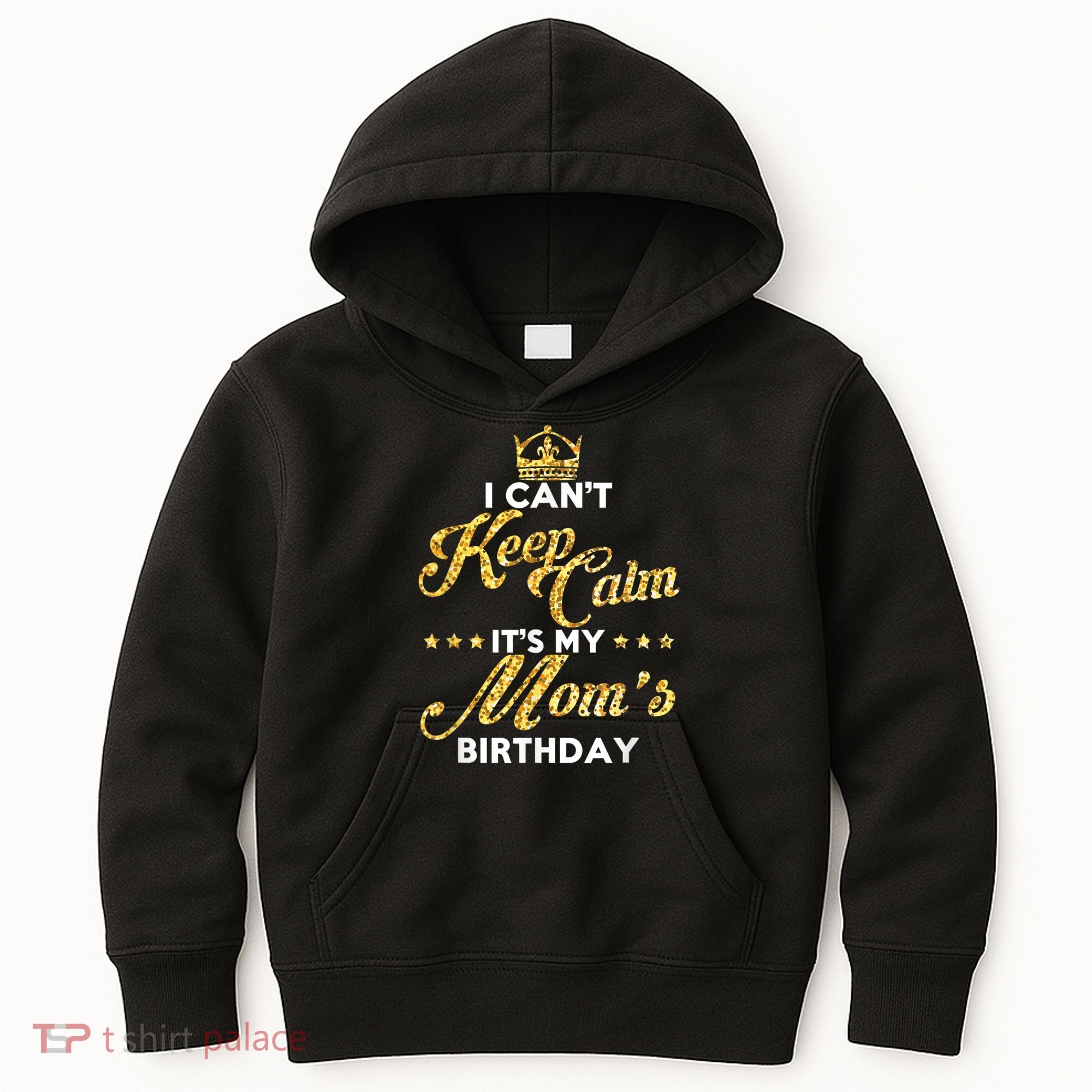 I Cant Keep Calm Its My Moms Birthday Idea For Mom's Kids Hoodie