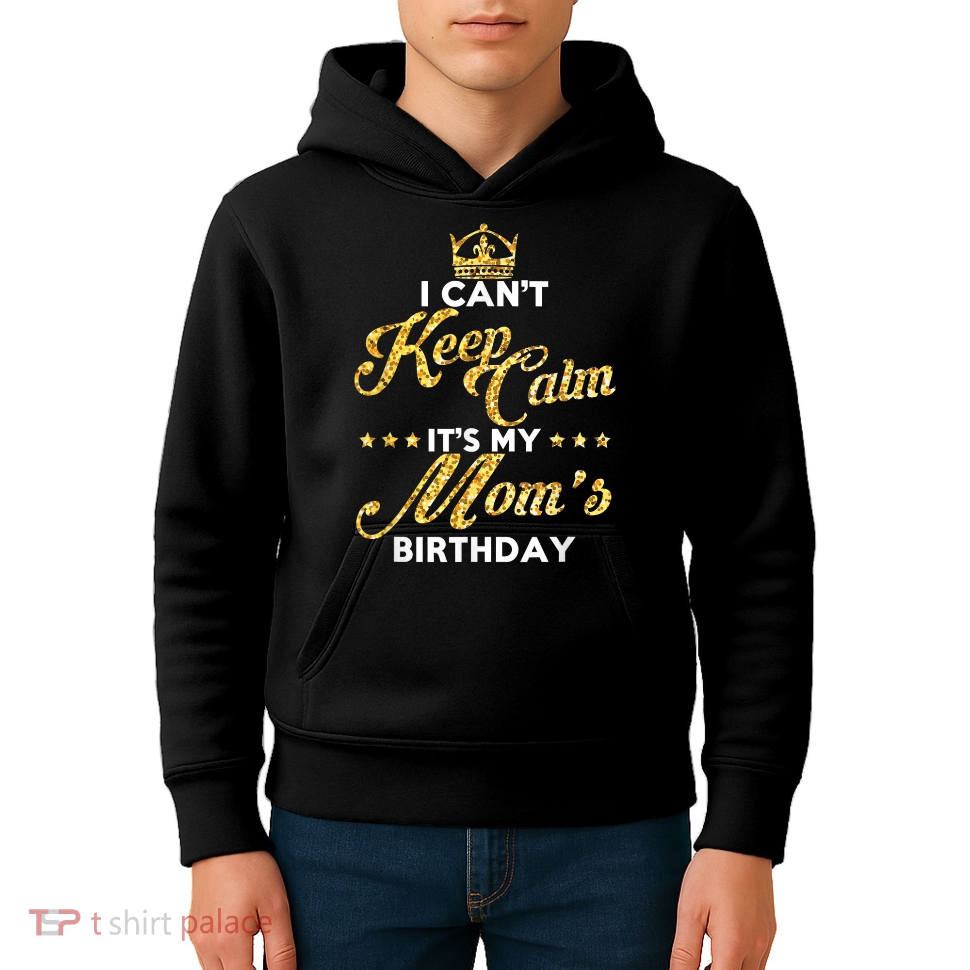 I Cant Keep Calm Its My Moms Birthday Idea For Mom's Kids Hoodie