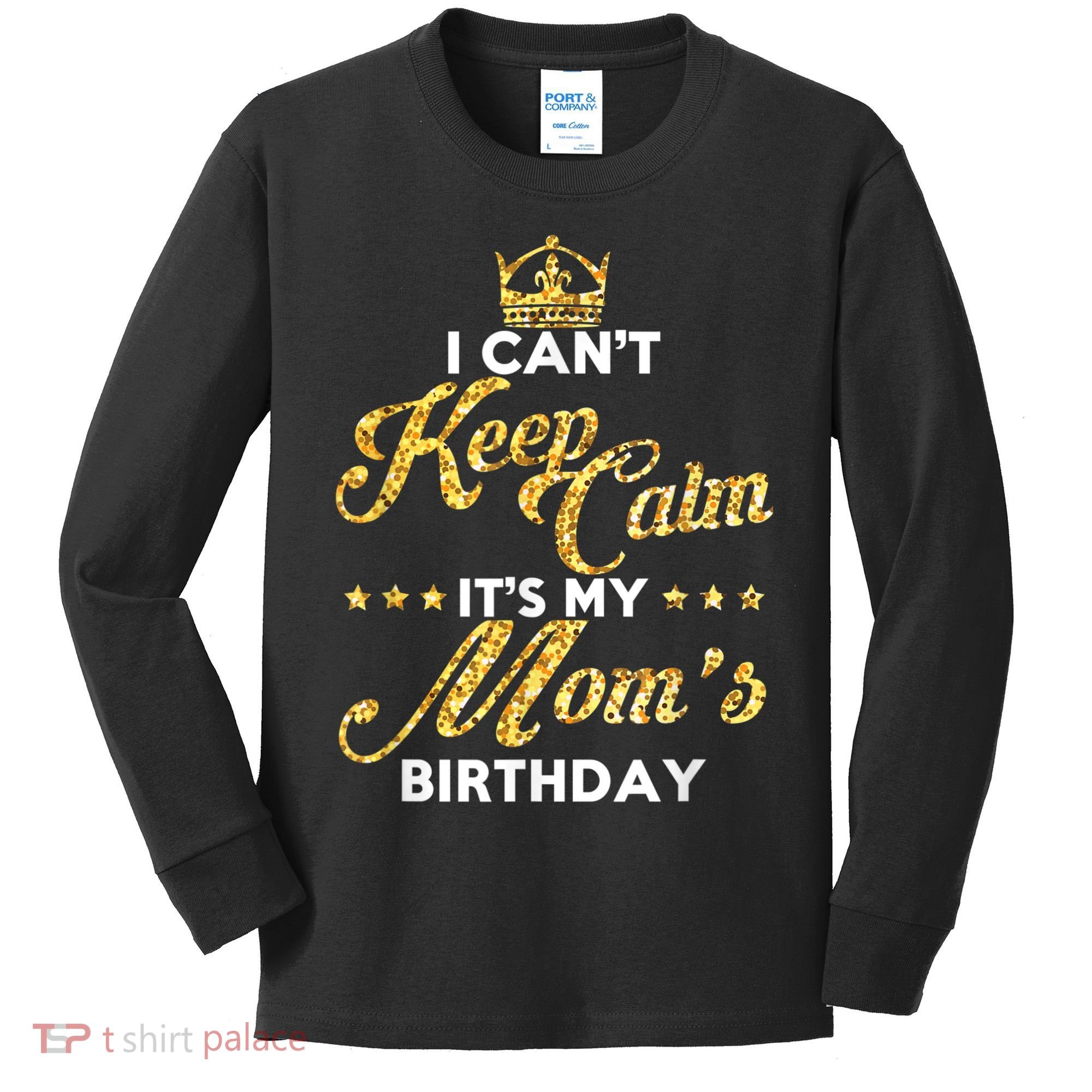I Cant Keep Calm Its My Moms Birthday Idea For Mom's Kids Long Sleeve Shirt