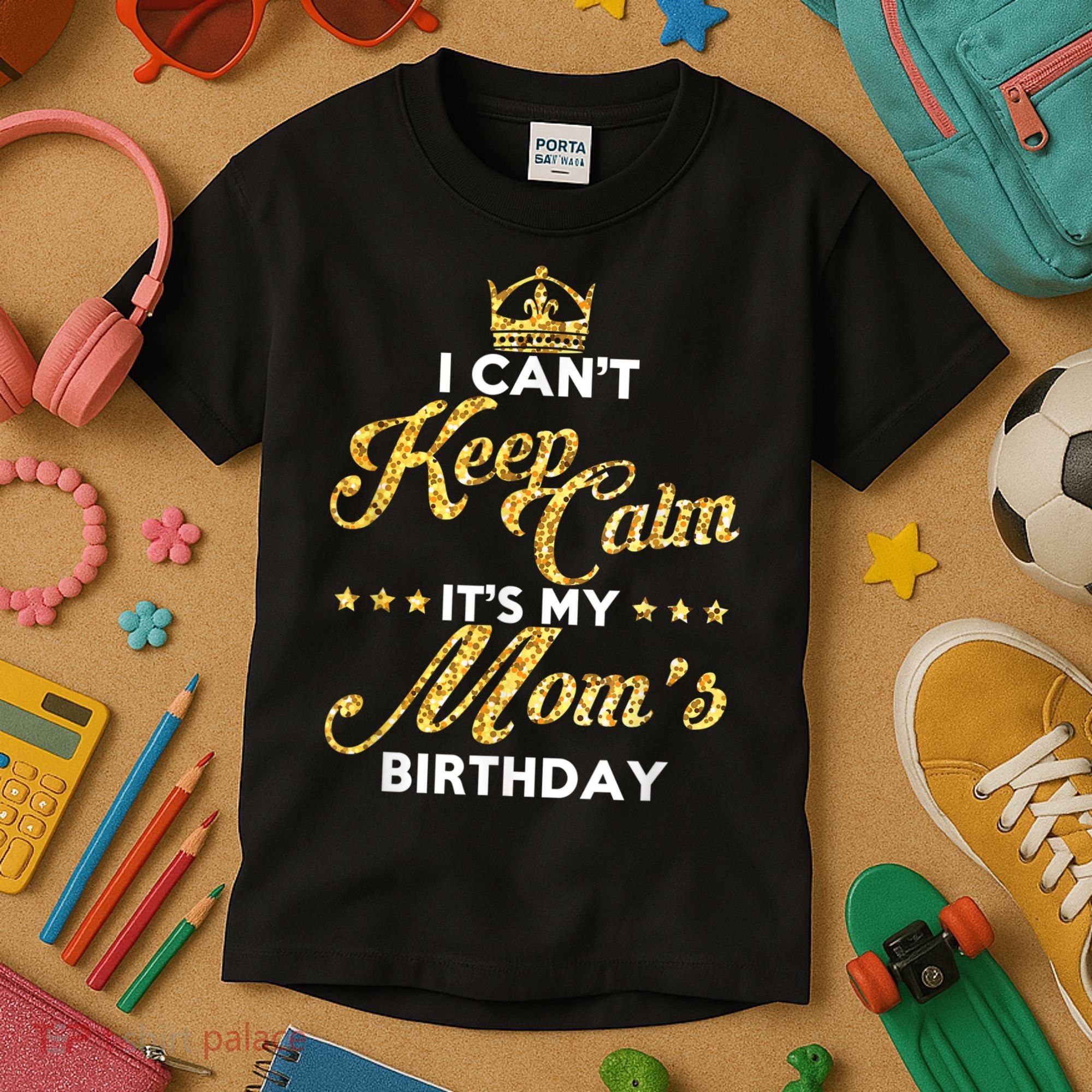 I Cant Keep Calm Its My Moms Birthday Idea For Mom's Kids T-Shirt