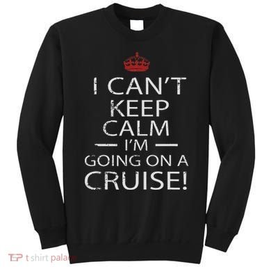 I Can't Keep Calm I'm Going On A Cruise Family Gift Sweatshirt