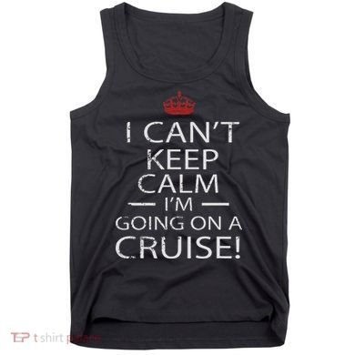 I Can't Keep Calm I'm Going On A Cruise Family Gift Tank Top