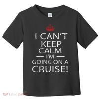 I Can't Keep Calm I'm Going On A Cruise Family Gift Toddler T-Shirt thumb 0