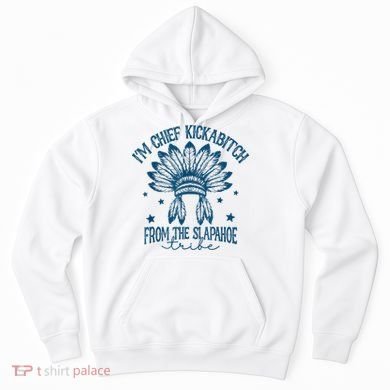 IM Chief Kickabitch From The Slapahoe Tribe Hoodie