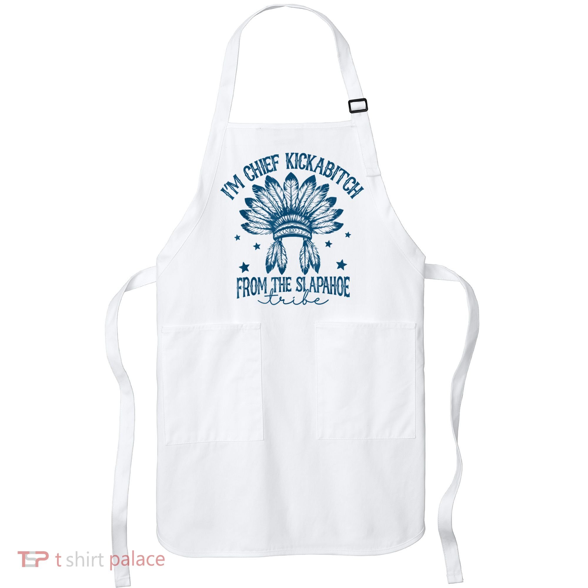 IM Chief Kickabitch From The Slapahoe Tribe Apron