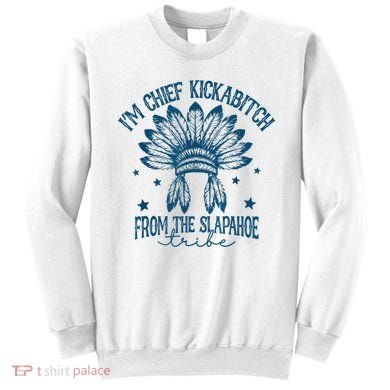 IM Chief Kickabitch From The Slapahoe Tribe Sweatshirt