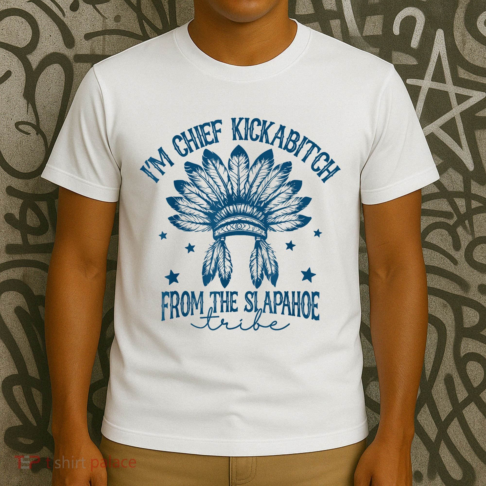 IM Chief Kickabitch From The Slapahoe Tribe T-Shirt