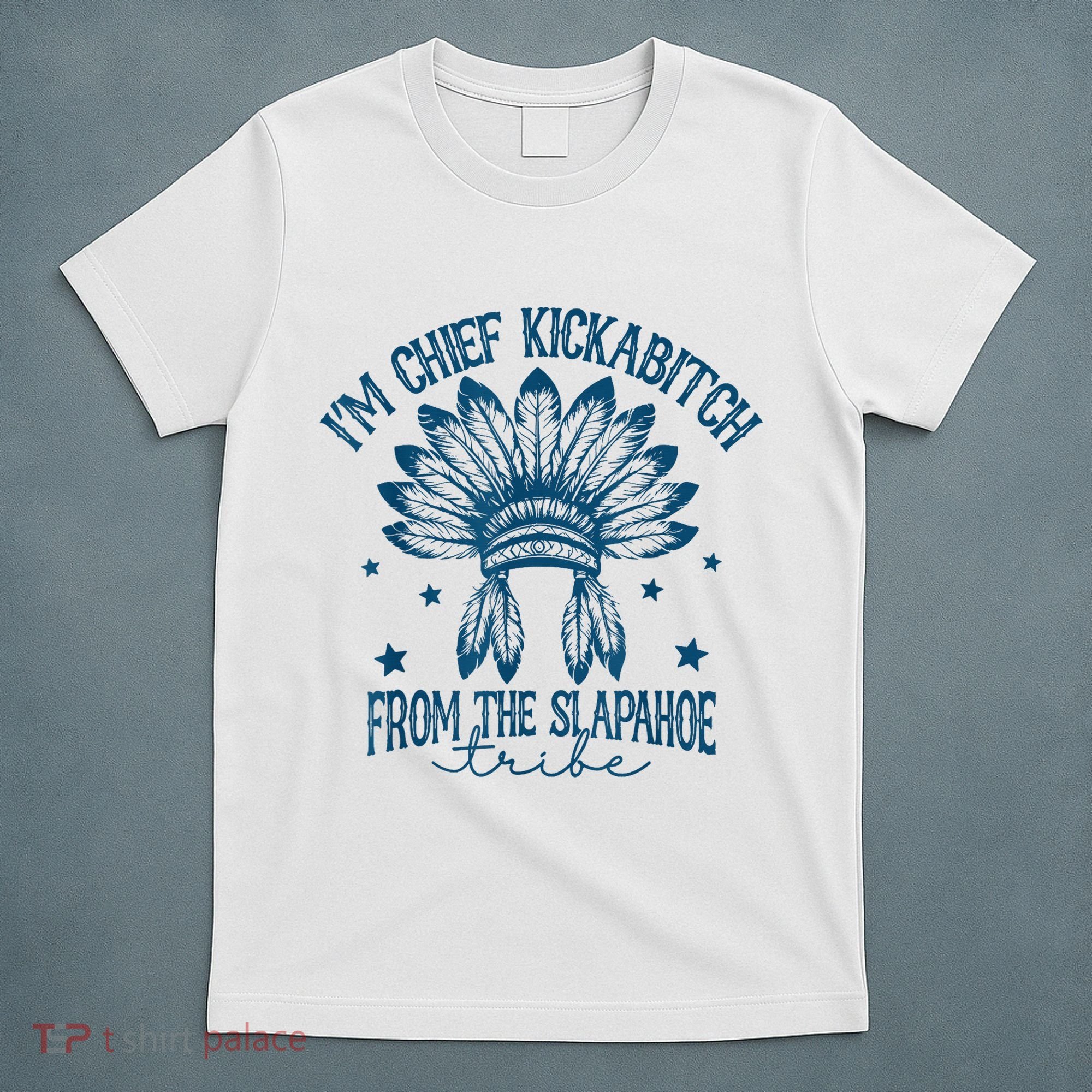 IM Chief Kickabitch From The Slapahoe Tribe T-Shirt
