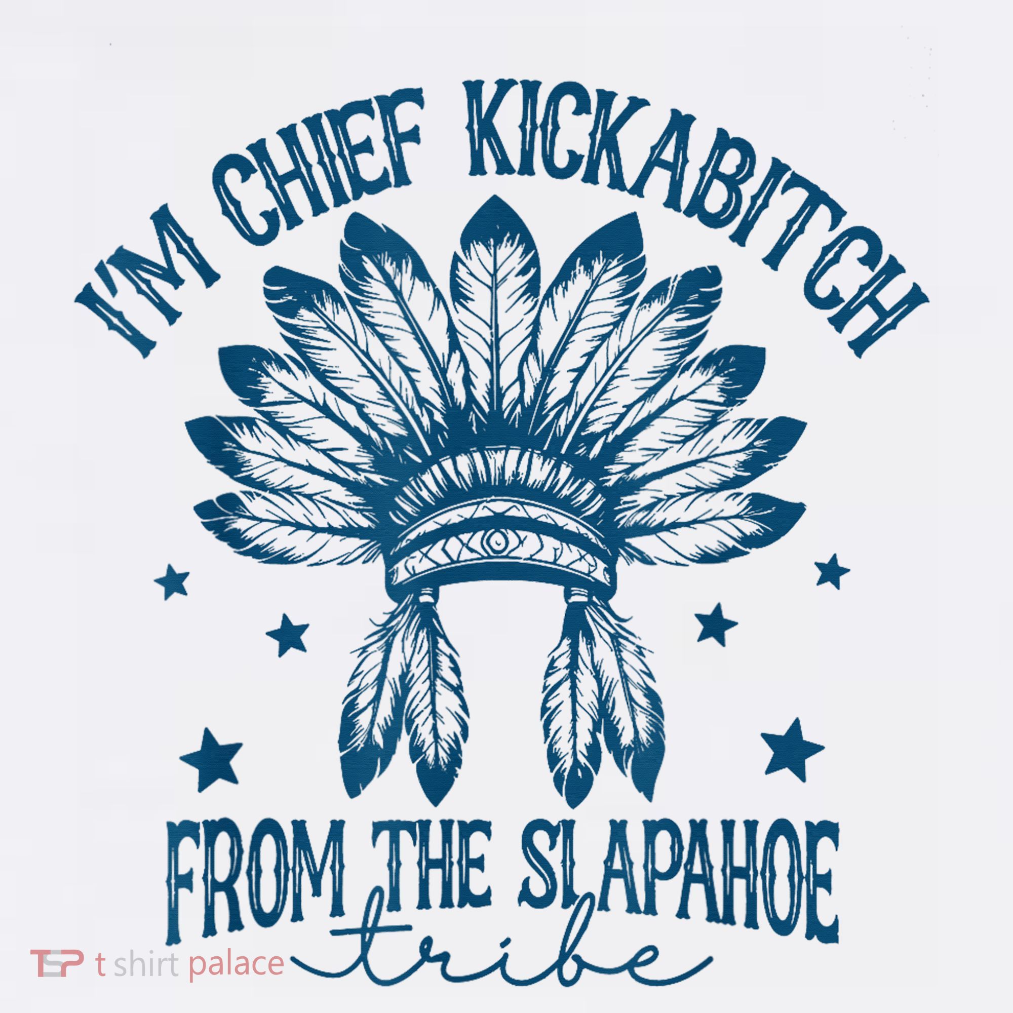 IM Chief Kickabitch From The Slapahoe Tribe T-Shirt