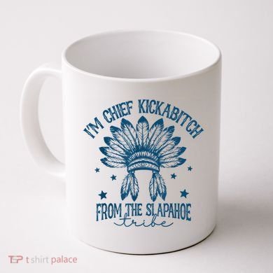 IM Chief Kickabitch From The Slapahoe Tribe Coffee Mug