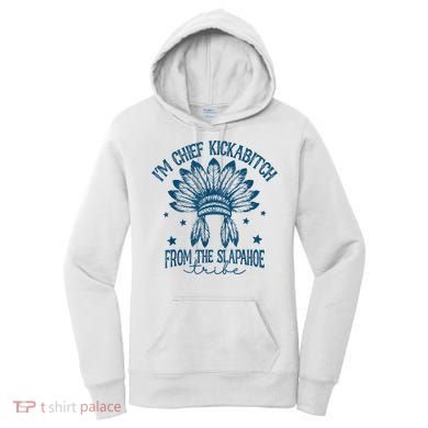 IM Chief Kickabitch From The Slapahoe Tribe Women's Hoodie