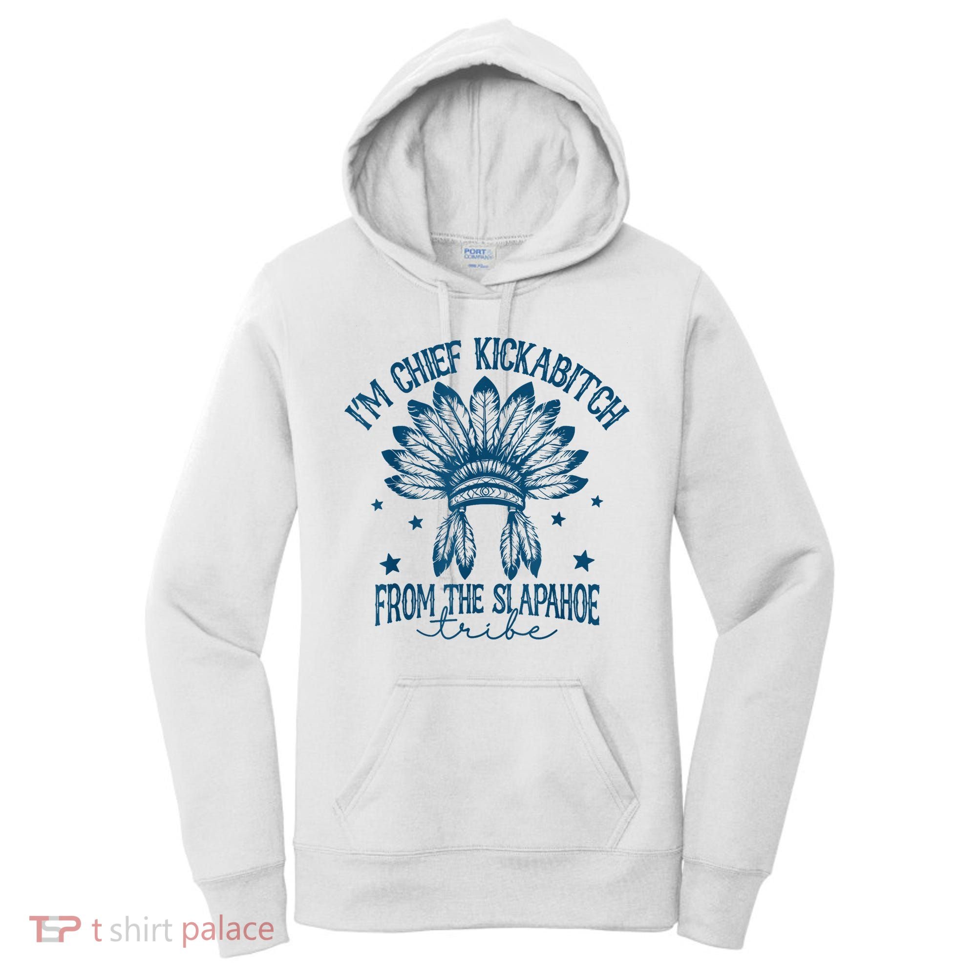 IM Chief Kickabitch From The Slapahoe Tribe Women's Hoodie