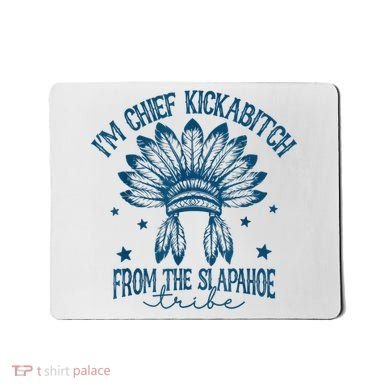 IM Chief Kickabitch From The Slapahoe Tribe Mousepad