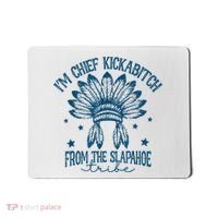 IM Chief Kickabitch From The Slapahoe Tribe Mousepad thumb 0