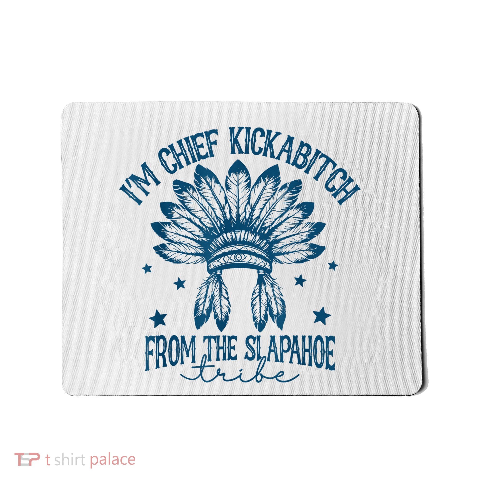 IM Chief Kickabitch From The Slapahoe Tribe Mousepad
