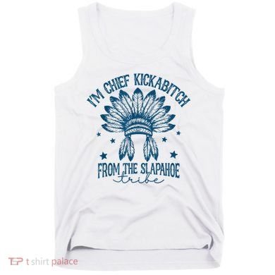 IM Chief Kickabitch From The Slapahoe Tribe Tank Top