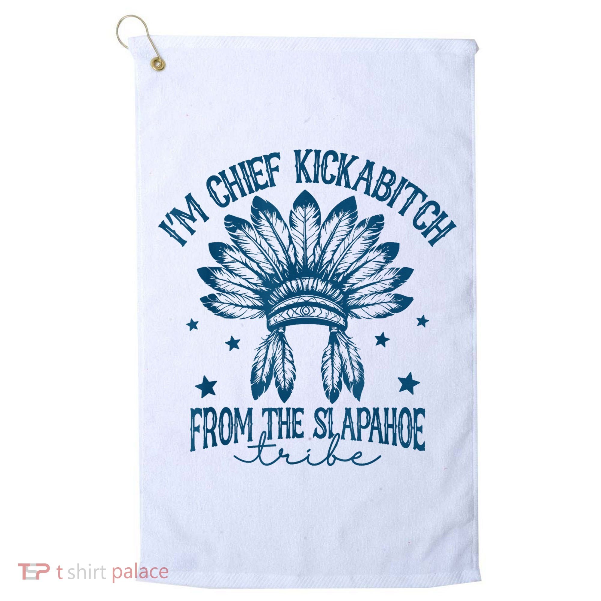 IM Chief Kickabitch From The Slapahoe Tribe Golf Towel