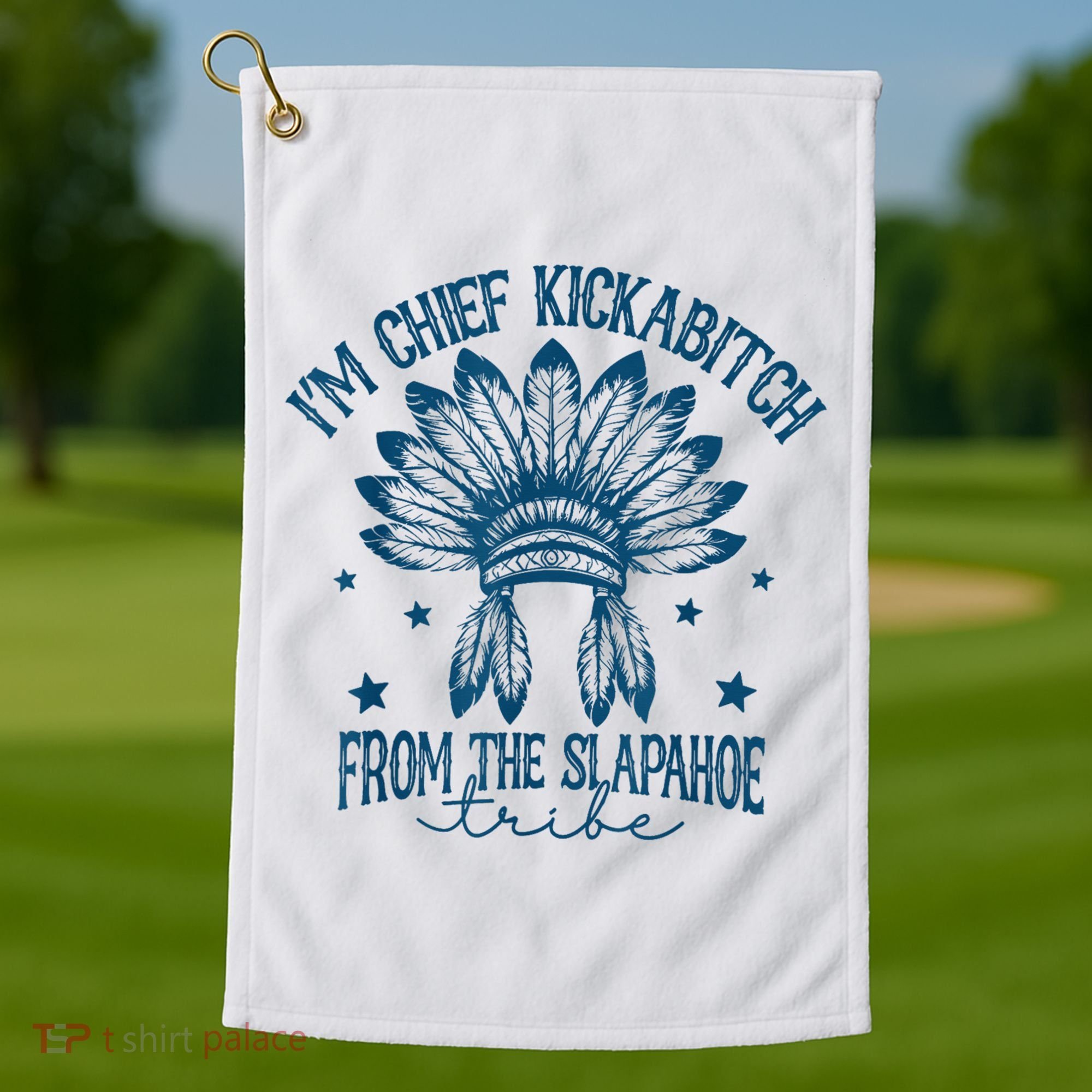 IM Chief Kickabitch From The Slapahoe Tribe Golf Towel