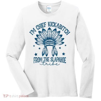 IM Chief Kickabitch From The Slapahoe Tribe Women's Long Sleeve Shirt