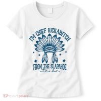 IM Chief Kickabitch From The Slapahoe Tribe Women's T-Shirt thumb 0