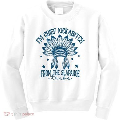 IM Chief Kickabitch From The Slapahoe Tribe Kids Sweatshirt
