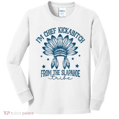 IM Chief Kickabitch From The Slapahoe Tribe Kids Long Sleeve Shirt