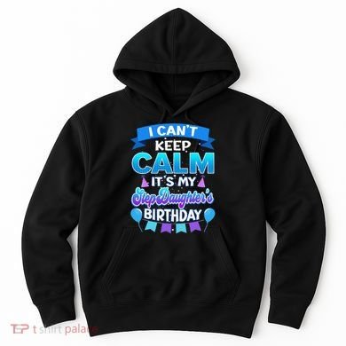 I Cant Keep Calm Its My Stepdaughter Birthday Bday Hoodie